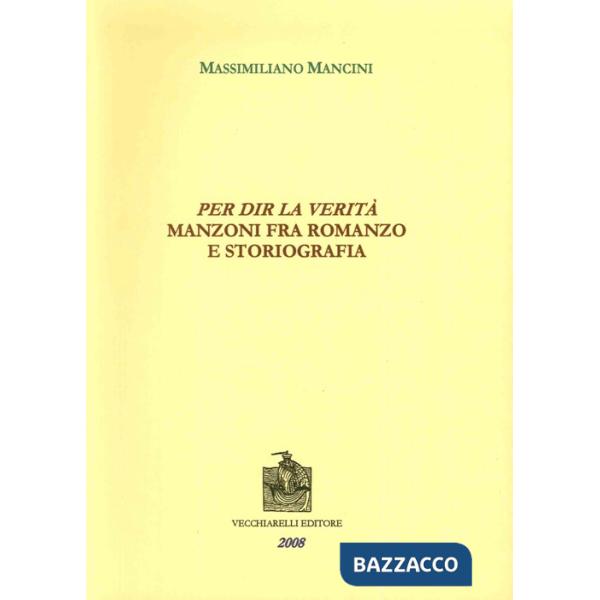 Per dir la verità. Manzoni fra romanzo e storiografia