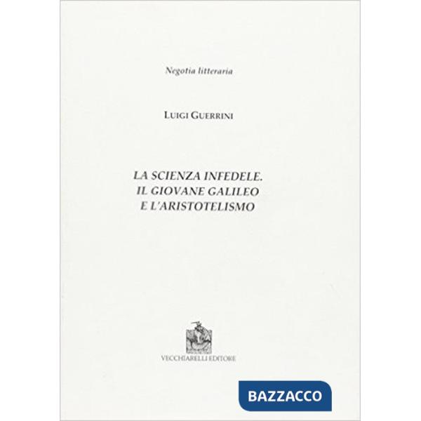 Scienza infedele. Il giovane Galileo e l'aristotelismo (La)