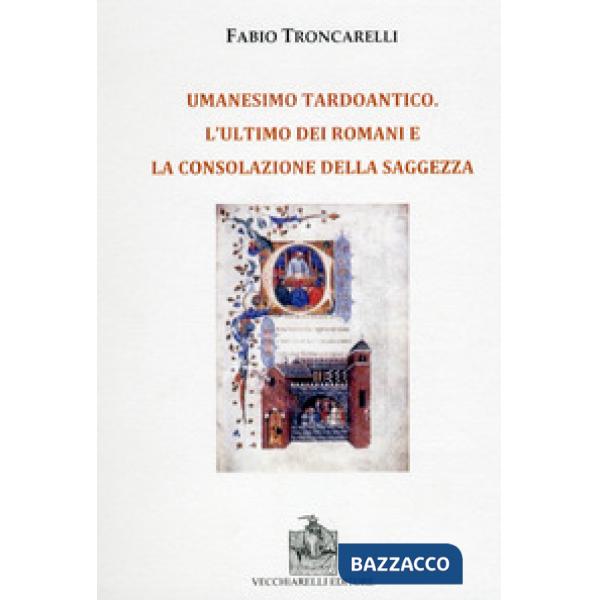 Umanesimo tardoantico. L'ultimo dei romani e la consolazione della saggezza