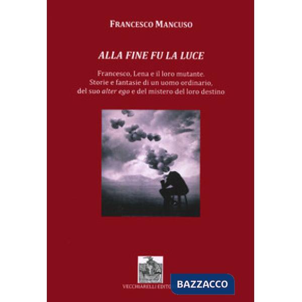 Alla fine fu la luce. Francesco, Lena e il loro mutante. Storie e fantasie di un