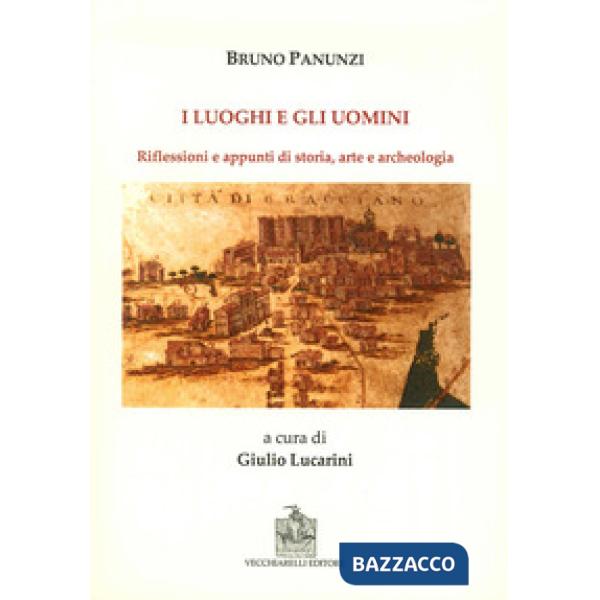 Luoghi e gli uomini. Riflessioni e appunti di storia, arte e archeologia (I)