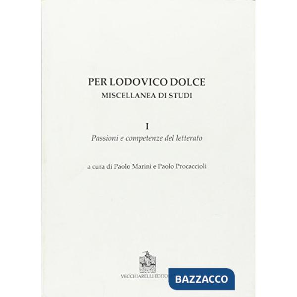 Per Lodovico Dolce. Miscellanea di studi. Vol. 1: Passioni e competenze del lett