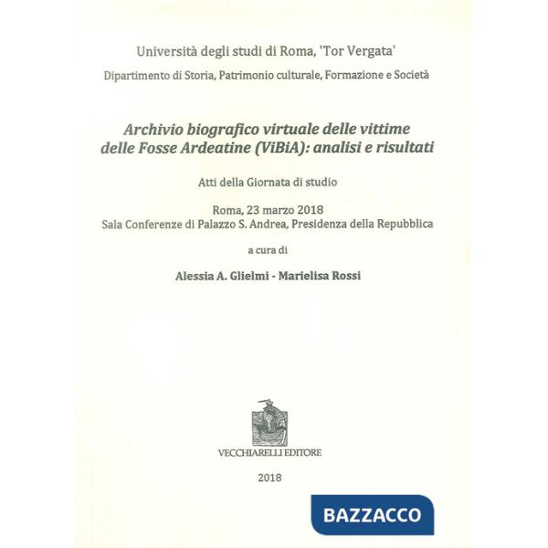 Archivio biografico virtuale delle vittime delle Fosse Ardeatine (VIBIA): analisi e risultati. Atti della giornata di studio (Ro