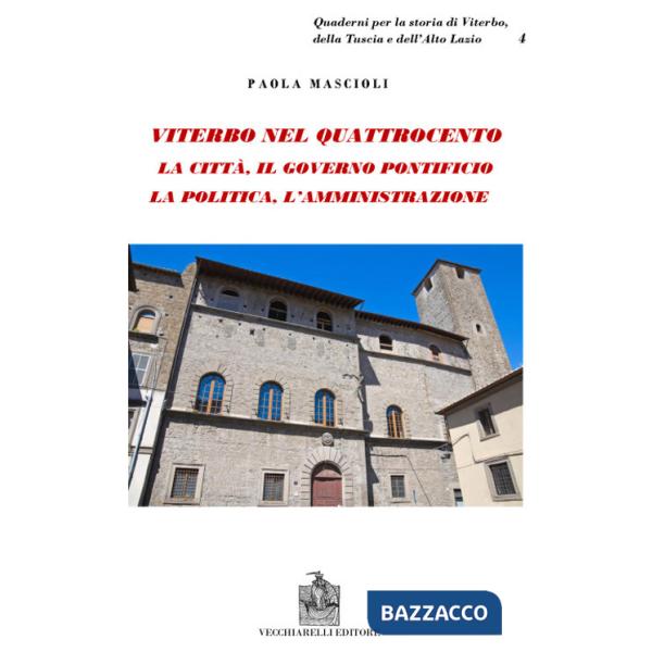 Viterbo nel Quattrocento. La città. Il governo pontificio. La politica. L'amministrazione. Indagine sul ceto dirigente