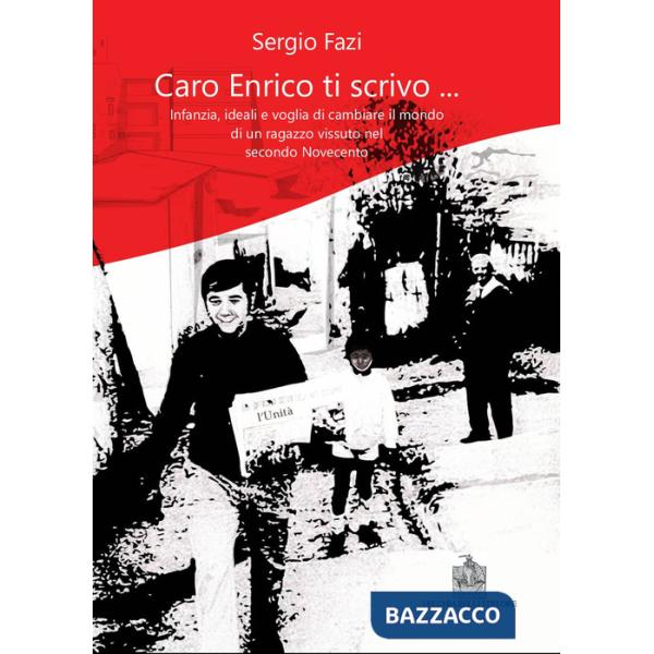 Caro Enrico ti scrivo... Infanzia, ideali e voglia di cambiare il mondo di un ragazzo vissuto nel secondo Novecento