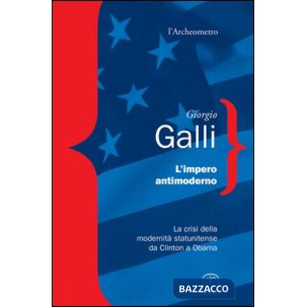 Impero antimoderno. La crisi della modernità americana da Clinton a Obama (L')