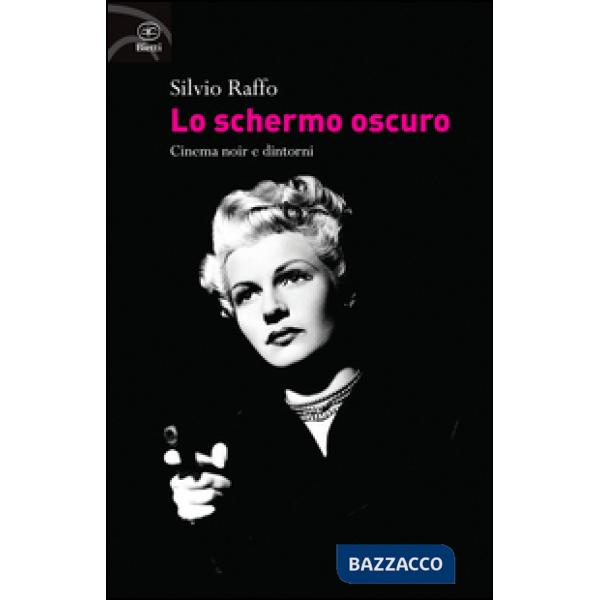 Schermo oscuro. Cinema noir e dintorni (Lo)