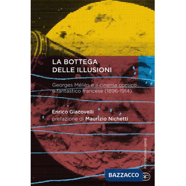 Bottega delle illusioni. Georges Méliès e il cinema comico e fantastico francese (1896-1914) (La)