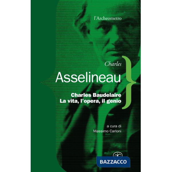 Charles Baudelaire. La vita, l'opera, il genio