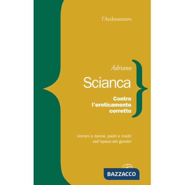 Contro l'eroticamente corretto. Uomini e donne, padri e madri nell'epoca del gender