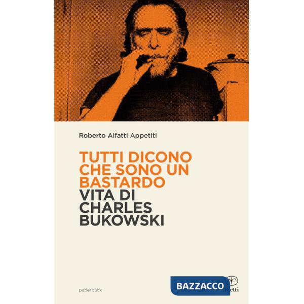 Tutti dicono che sono un bastardo. Vita di Charles Bukowski