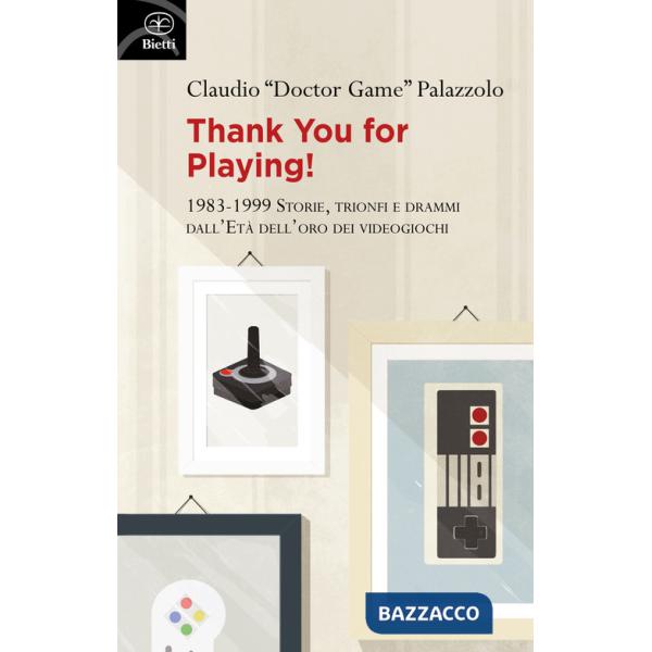 Thank you for playing! 1983-1999. Storie, trionfi e drammi dall'età d'oro dei videogiochi