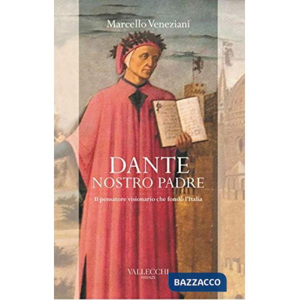 Dante, nostro padre. Il pensatore visionario che fondò l'Italia