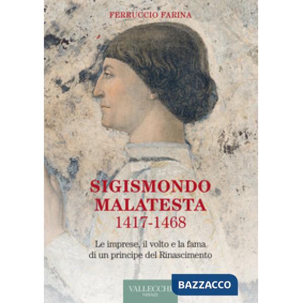 Sigismondo Malatesta 1417-1468. Le imprese, il volto e la fama di un principe del Rinascimento