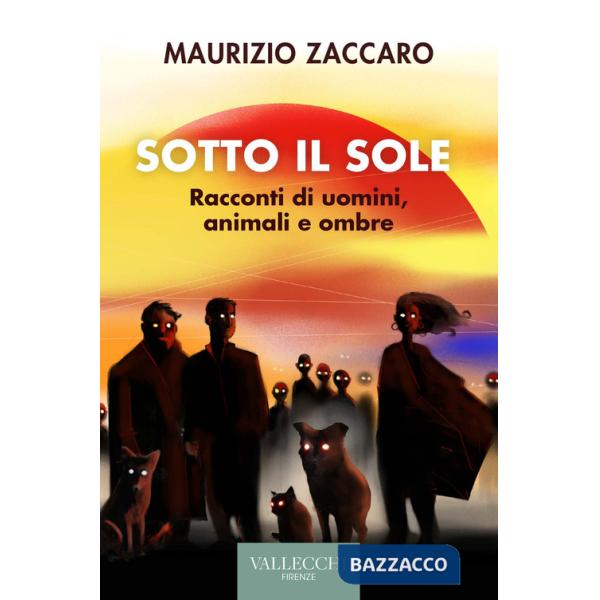 Sotto il sole. Racconti di uomini, animali e ombre. Ediz. integrale