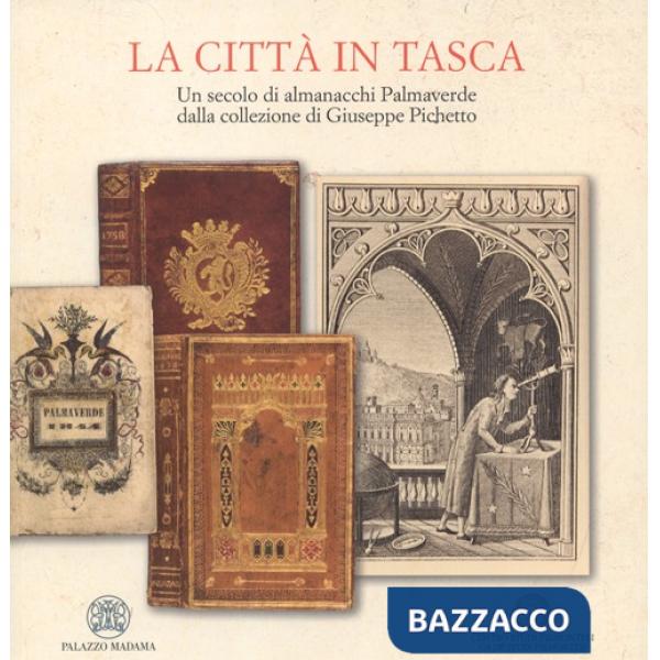 Città in tasca. Un secolo di almanacchi Palmaverde dalla collezione di Giuseppe Pichetto. Ediz. illustrata (La)