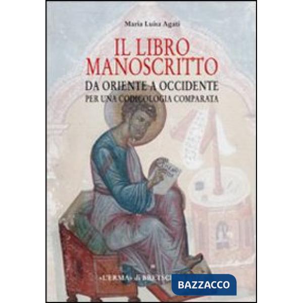 Libro manoscritto. Da Oriente a Occidente. Per una codicologia comparata (Il)