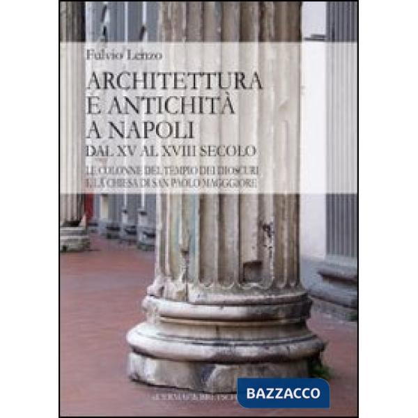 Architettura e antichità a Napoli dal XV al XVIII secolo. Le colonne del tempio dei Dioscuri e la chiesa di San Paolo Maggiore