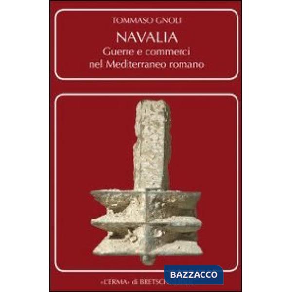 Navalia. Guerre e commerci nel Mediterraneo romano. Ediz. illustrata