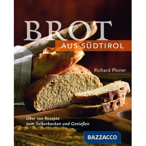 Brot aus Südtirol. Über 100 Rezepte zum Selberbacken und Genießen. Ediz. integrale