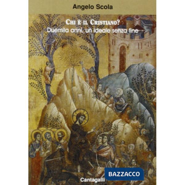 Chi è il cristiano? Duemila anni un ideale senza fine