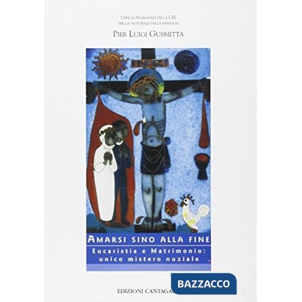 Amarsi sino alla fine. Eucaristia e matrimonio: unico mistero nuziale