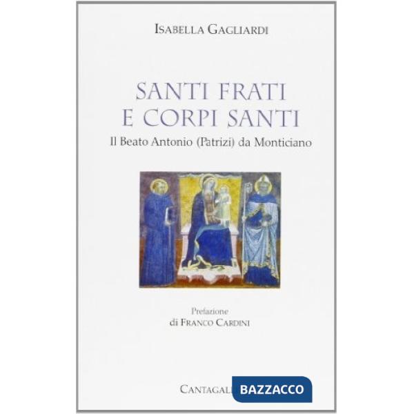 Santi frati e corpi santi. Il beato Antonio Patrizi da Monticiano
