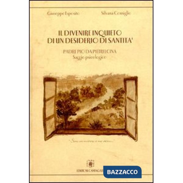 Divenire inquieto di un desiderio di santità. Padre Pio da Pietrelcina. Saggio p