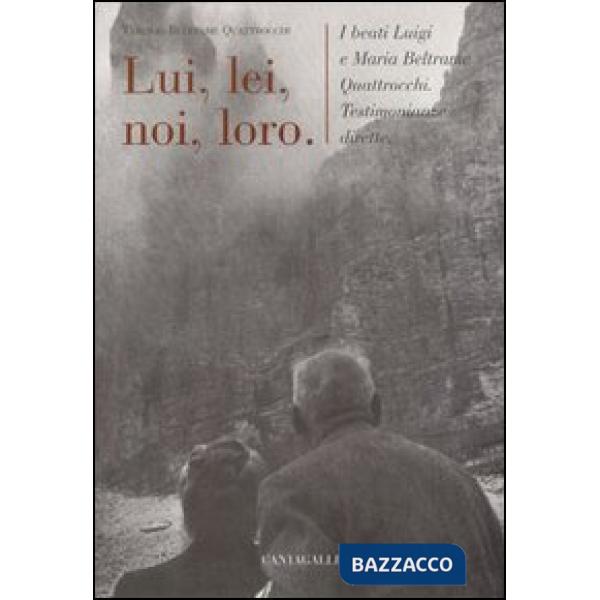 Lui, lei, noi, loro. I beati Luigi e Maria Beltrame Quattrocchi. Testimonianze dirette