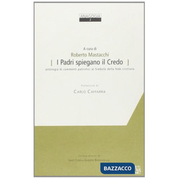 Padri spiegano il credo. Antologia di commenti patristici al simbolo della fede cristiana (I)
