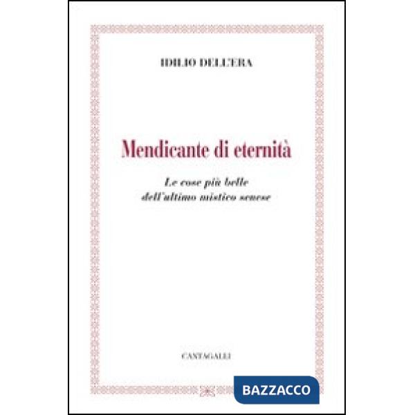 Mendicante di eternità. Le cose più belle dell'ultimo mistico senese