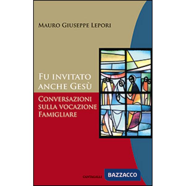 Fu invitato anche Gesù. Conversazioni sulla vocazione famigliare