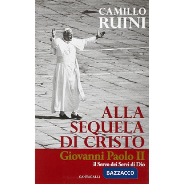 Alla sequela di Cristo. Giovanni Paolo II, il servo dei servi di Dio