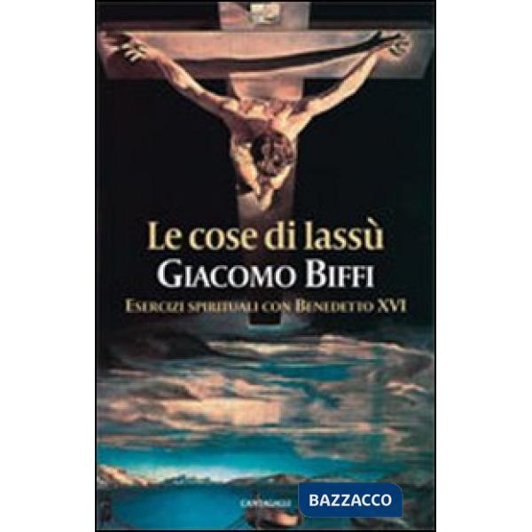 Cose di lassù. Esercizi spirituali con Benedetto XVI (Le)