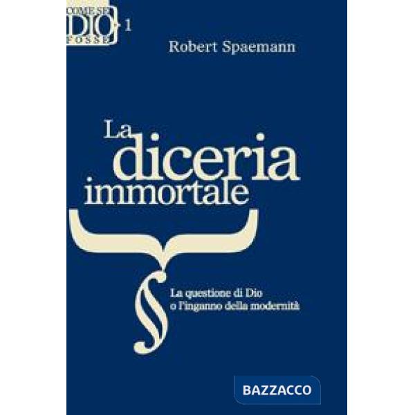 Diceria immortale. La questione di Dio o l'inganno della modernita' (La)