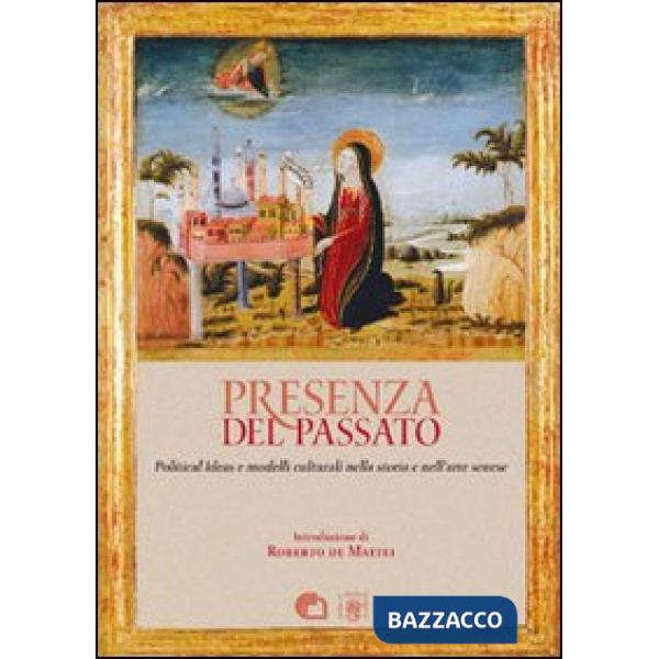 Presenza del passato. Political ideas e modelli culturali nella storia e nell'arte senese