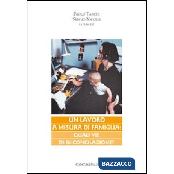 Lavoro a misura di famiglia. Quali vie di ri-conciliazione (Un)