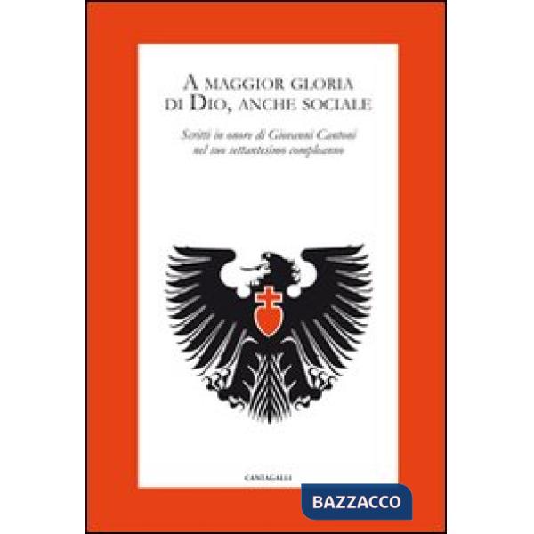 A maggior gloria di Dio, anche sociale. Scritti in onore di Giovanni Cantoni nel suo settantesimo compleanno
