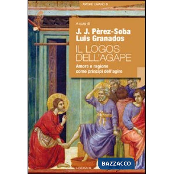 Logos dell'agape. Amore e ragione come principi dell'agire (Il)