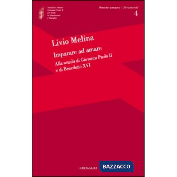 Imparare ad amare. Alla scuola di Giovanni Paolo II e di Benedetto XVI