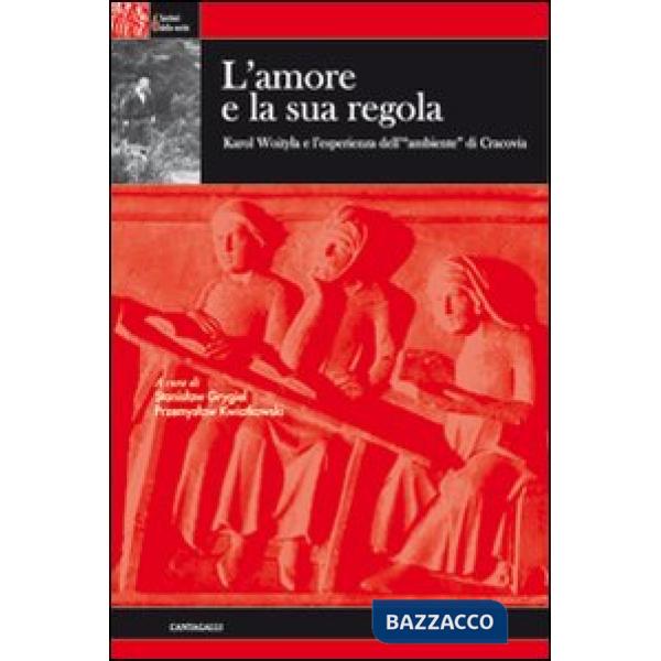 Amore e la sua regola. Karol Wojtyla e l'esperienza dell'ambiente di Cracovia (L')