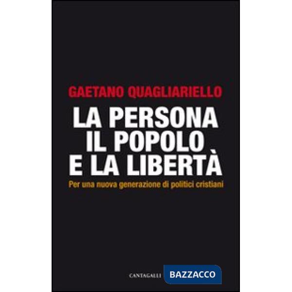 Persona, il popolo e la libertà. Per una nuova generazione di politici cristiani (La)