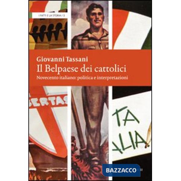 Belpaese dei cattolici. Novecento italiano: politica e interpretazioni (Il)