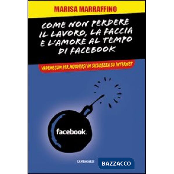 Come non perdere il lavoro, la faccia e l'amore al tempo di Facebook. Vademecum per muoversi in sicurezza su internet