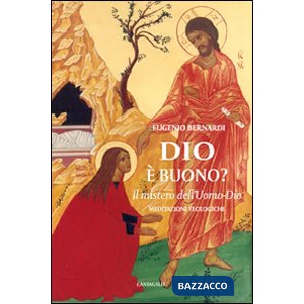Dio è buono. Il mistero dell'Uomo-Dio