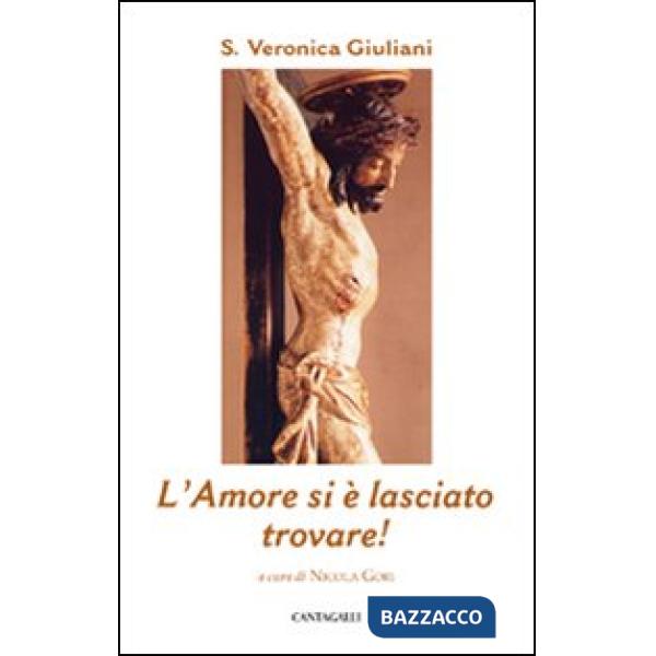 Amore si è lasciato trovare! Pensieri scelti sulla carità insanta Veronica Giuliani (L')