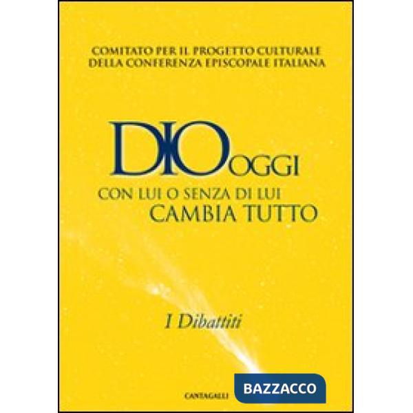Dio oggi. Con lui o senza di lui cambia tutto. I dibattiti