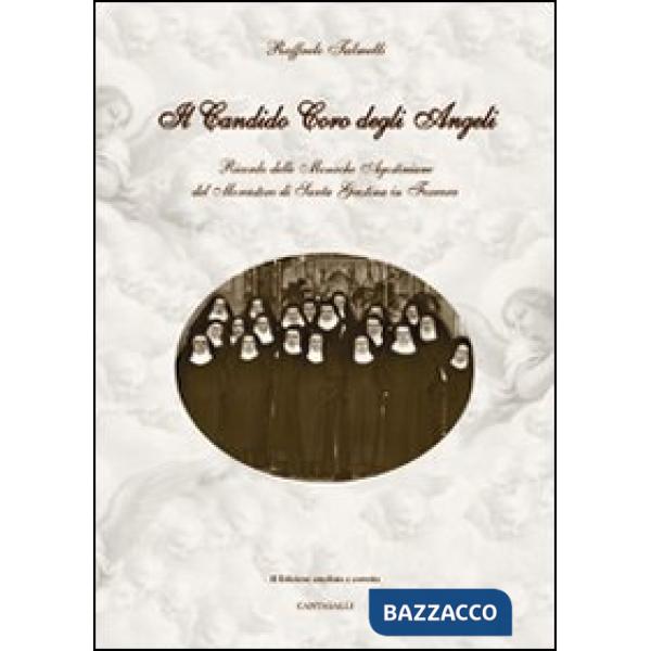Candido coro degli angeli. Ricordo delle monache agostiniane del Monastero di Santa Giustina in Ferrara (Il)