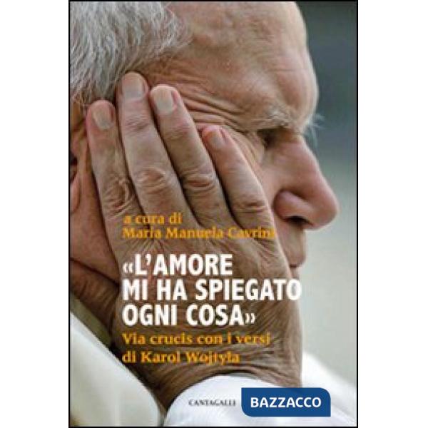 Amore mi ha spiegato ogni cosa. Via crucis con i versi di Karol Wojtyla (L')
