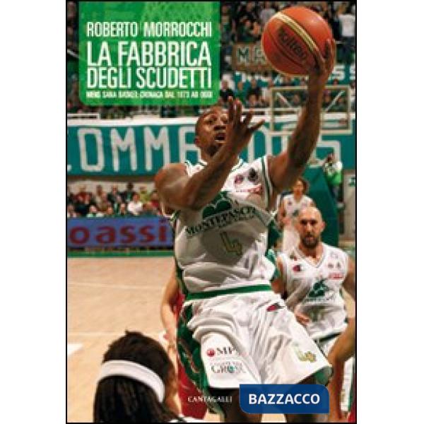 Fabbrica degli scudetti. Mens Sana Basket: cronaca dal 1973 ad oggi (La)